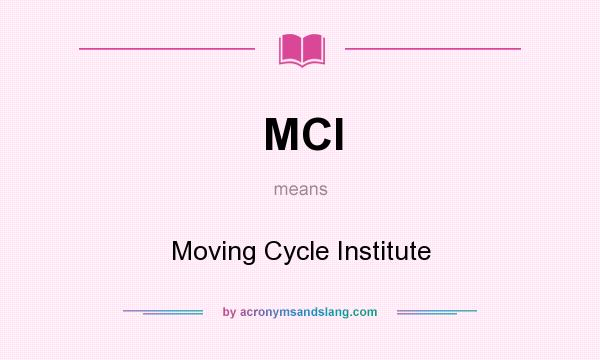 What does MCI mean? It stands for Moving Cycle Institute