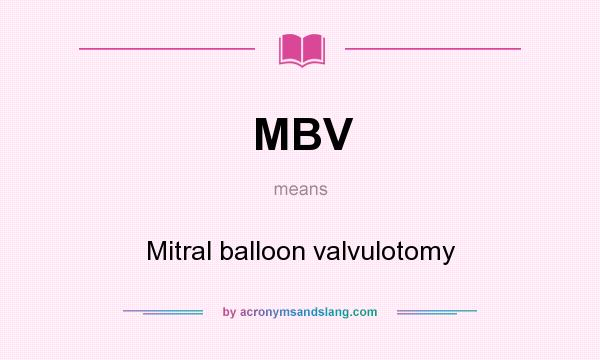 What does MBV mean? It stands for Mitral balloon valvulotomy