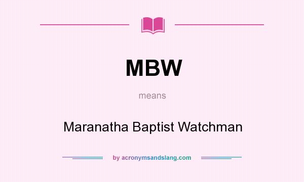 What does MBW mean? It stands for Maranatha Baptist Watchman