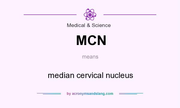 What does MCN mean? It stands for median cervical nucleus