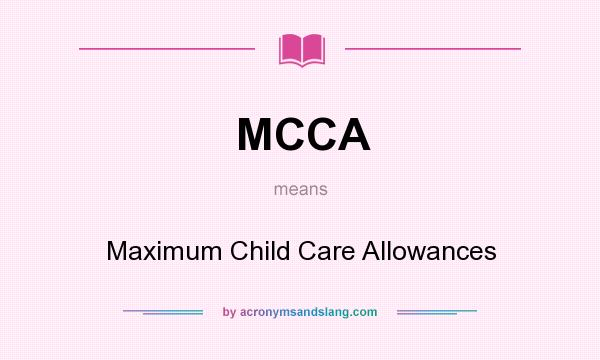 What does MCCA mean? It stands for Maximum Child Care Allowances