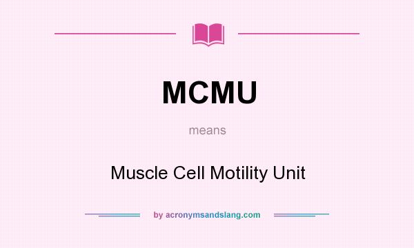 What does MCMU mean? It stands for Muscle Cell Motility Unit