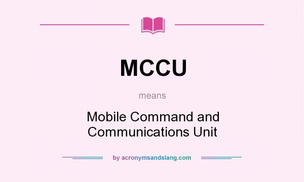 What does MCCU mean? It stands for Mobile Command and Communications Unit