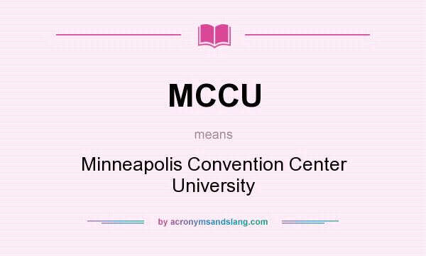 What does MCCU mean? It stands for Minneapolis Convention Center University