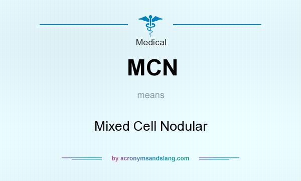 What does MCN mean? It stands for Mixed Cell Nodular
