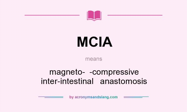 What does MCIA mean? It stands for magneto-  -compressive inter-intestinal   anastomosis