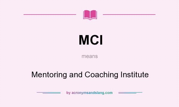 What does MCI mean? It stands for Mentoring and Coaching Institute