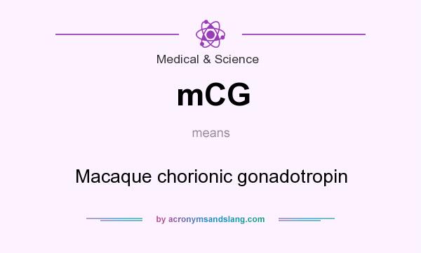 What does mCG mean? It stands for Macaque chorionic gonadotropin