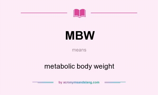 What does MBW mean? It stands for metabolic body weight