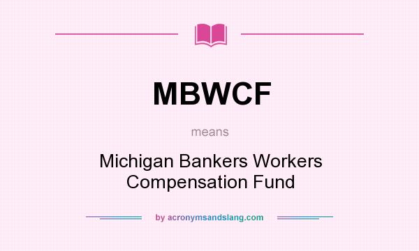 What does MBWCF mean? It stands for Michigan Bankers Workers Compensation Fund