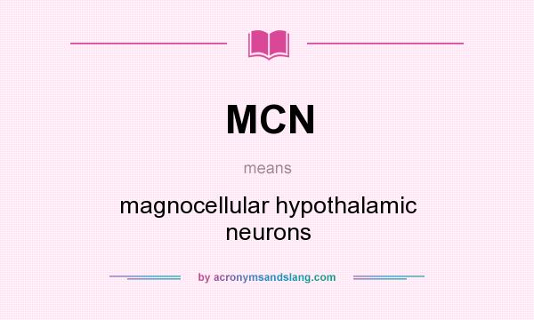 What does MCN mean? It stands for magnocellular hypothalamic neurons