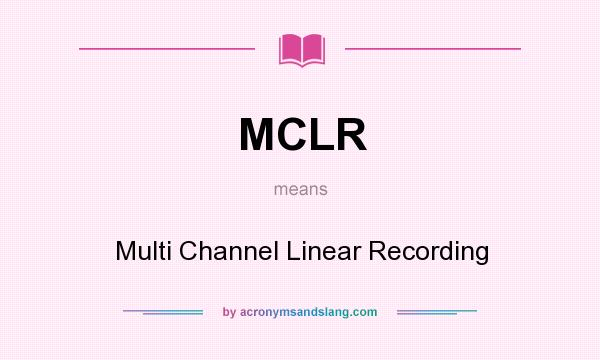What does MCLR mean? It stands for Multi Channel Linear Recording