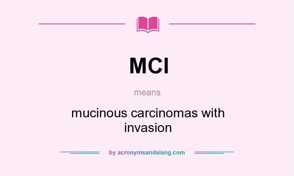 What does MCI mean? It stands for mucinous carcinomas with invasion