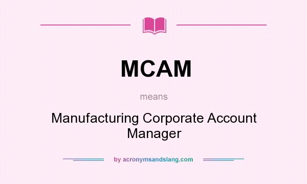 What does MCAM mean? It stands for Manufacturing Corporate Account Manager