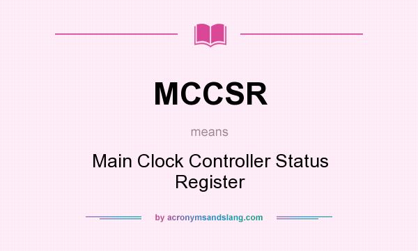 What does MCCSR mean? It stands for Main Clock Controller Status Register