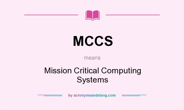 What does MCCS mean? It stands for Mission Critical Computing Systems
