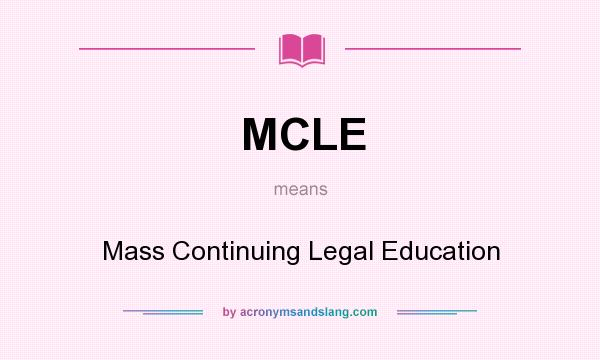 What does MCLE mean? It stands for Mass Continuing Legal Education