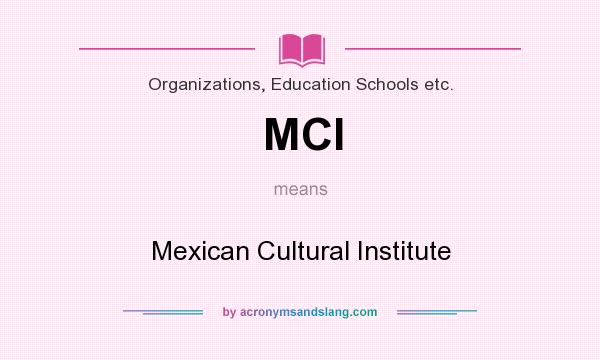 What does MCI mean? It stands for Mexican Cultural Institute