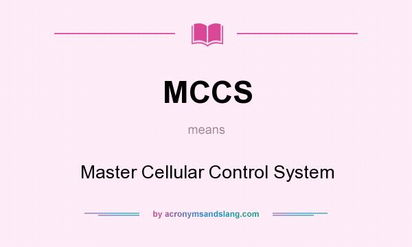 What does MCCS mean? It stands for Master Cellular Control System