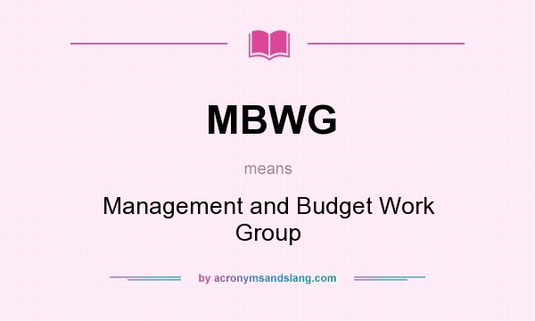 What does MBWG mean? It stands for Management and Budget Work Group