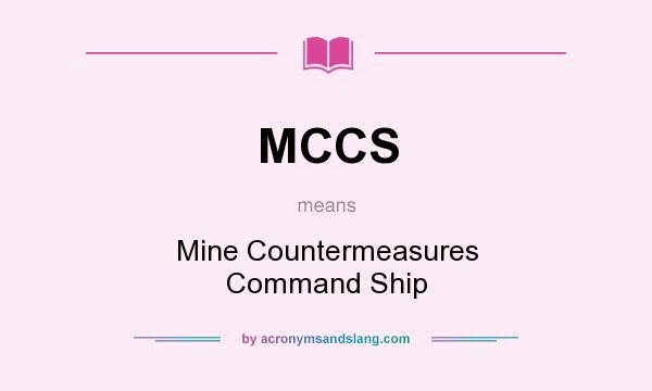 What does MCCS mean? It stands for Mine Countermeasures Command Ship