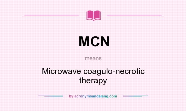 What does MCN mean? It stands for Microwave coagulo-necrotic therapy
