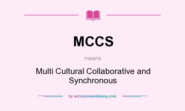 What does MCCS mean? It stands for Multi Cultural Collaborative and Synchronous