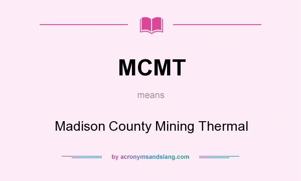What does MCMT mean? It stands for Madison County Mining Thermal