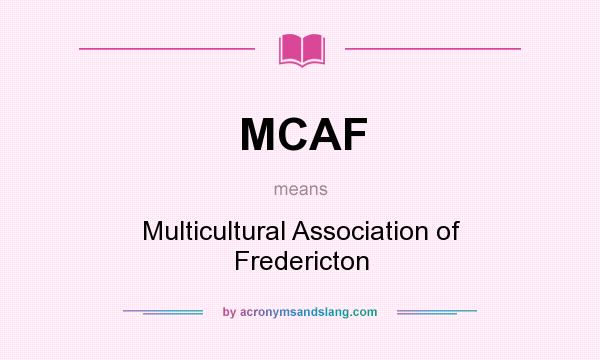 What does MCAF mean? It stands for Multicultural Association of Fredericton