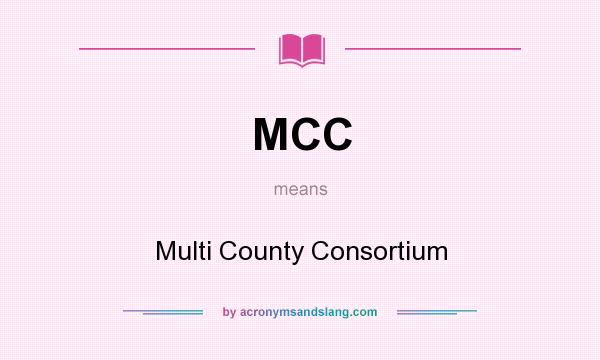 What does MCC mean? It stands for Multi County Consortium