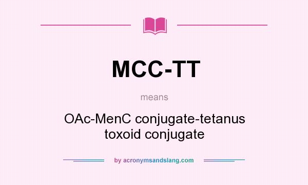 What does MCC-TT mean? It stands for OAc-MenC conjugate-tetanus toxoid conjugate