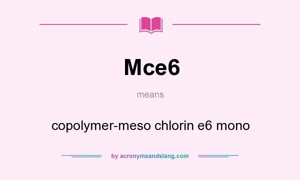What does Mce6 mean? It stands for copolymer-meso chlorin e6 mono