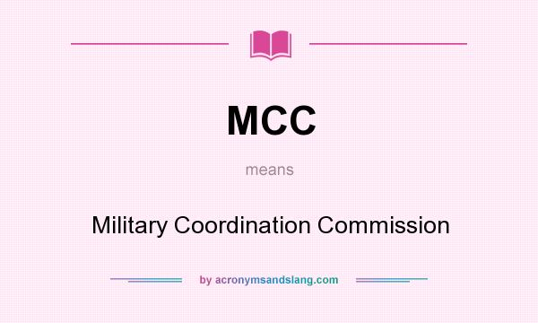 What does MCC mean? It stands for Military Coordination Commission