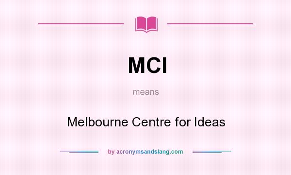What does MCI mean? It stands for Melbourne Centre for Ideas