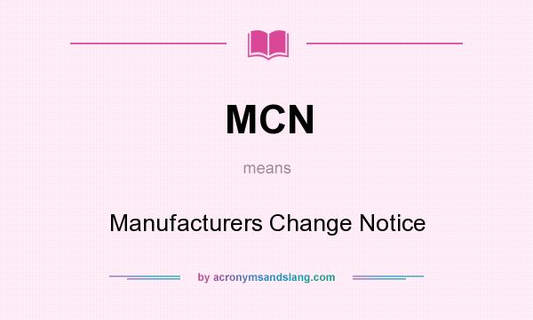 What does MCN mean? It stands for Manufacturers Change Notice