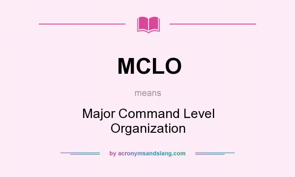 What does MCLO mean? It stands for Major Command Level Organization