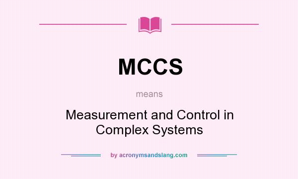 What does MCCS mean? It stands for Measurement and Control in Complex Systems