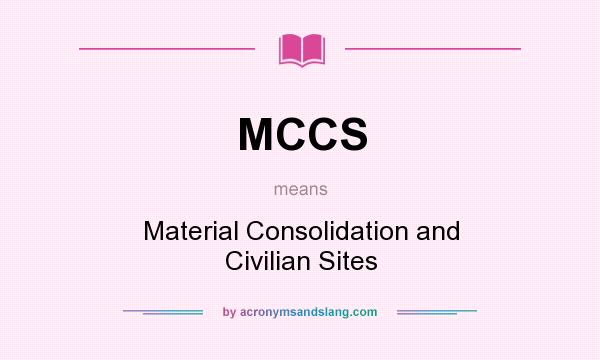 What does MCCS mean? It stands for Material Consolidation and Civilian Sites