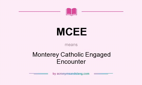 What does MCEE mean? It stands for Monterey Catholic Engaged Encounter
