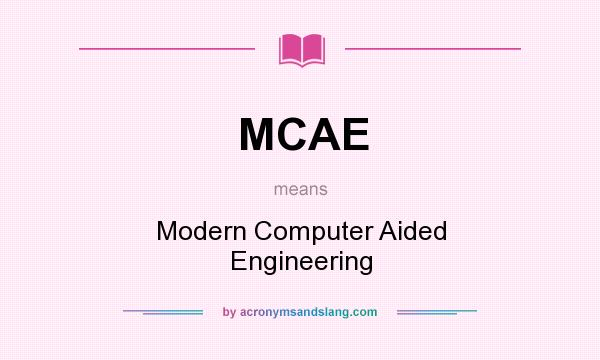 What does MCAE mean? It stands for Modern Computer Aided Engineering