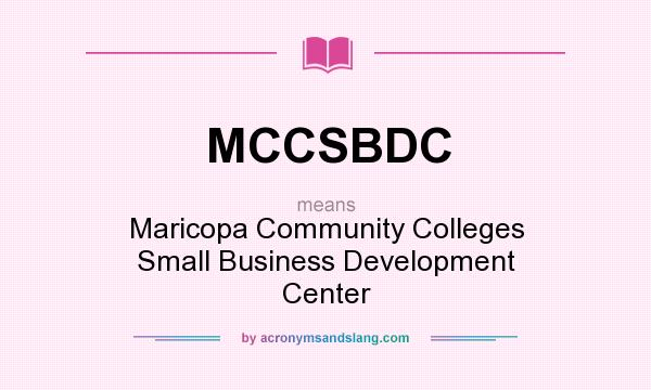 What does MCCSBDC mean? It stands for Maricopa Community Colleges Small Business Development Center