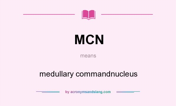 What does MCN mean? It stands for medullary commandnucleus