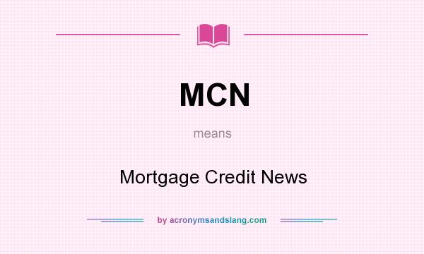 What does MCN mean? It stands for Mortgage Credit News