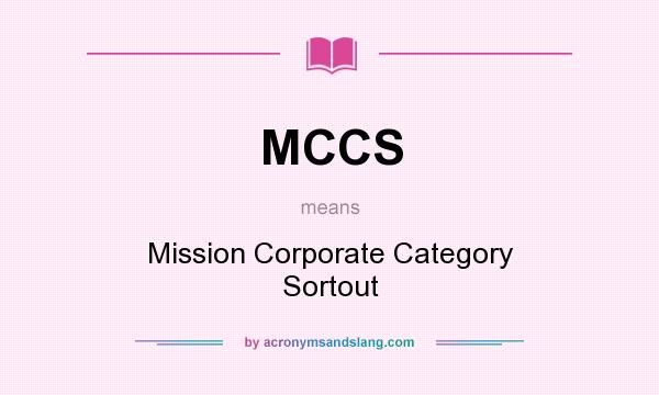 What does MCCS mean? It stands for Mission Corporate Category Sortout
