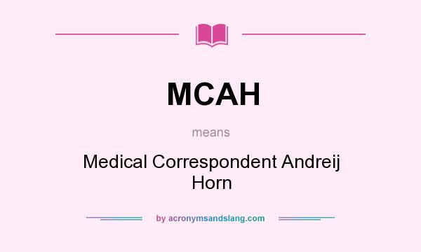 What does MCAH mean? It stands for Medical Correspondent Andreij Horn