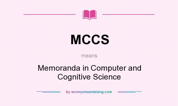 What does MCCS mean? It stands for Memoranda in Computer and Cognitive Science
