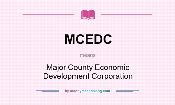 What does MCEDC mean? It stands for Major County Economic Development Corporation