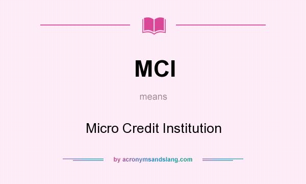 What does MCI mean? It stands for Micro Credit Institution