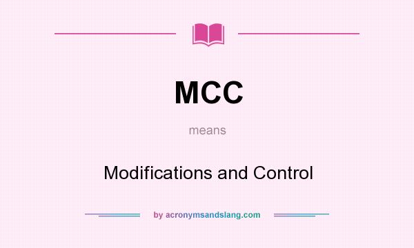 What does MCC mean? It stands for Modifications and Control