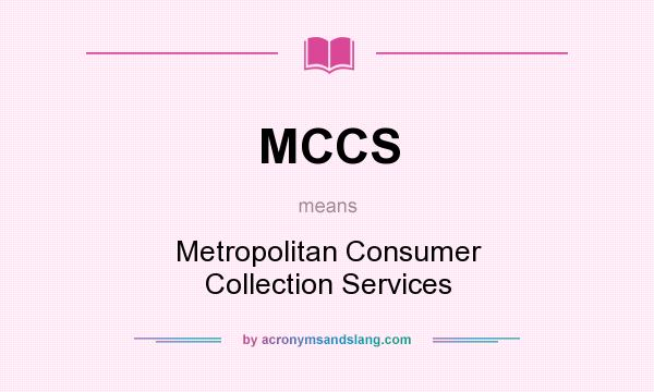 What does MCCS mean? It stands for Metropolitan Consumer Collection Services